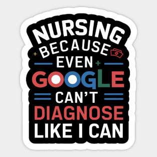 Nursing Because Even Google Can't Diagnose Like I Can Sticker